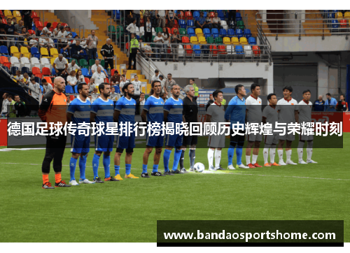 德国足球传奇球星排行榜揭晓回顾历史辉煌与荣耀时刻