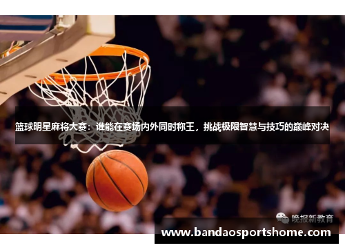 篮球明星麻将大赛：谁能在赛场内外同时称王，挑战极限智慧与技巧的巅峰对决
